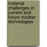 Material Challenges in Current and Future Nuclear Technologies door Karl R. Whittle