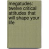 Megatudes: Twelve Critical Attitudes That Will Shape Your Life by Billy Riggs