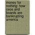 Money For Nothing: How Ceos And Boards Are Bankrupting America