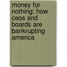 Money For Nothing: How Ceos And Boards Are Bankrupting America door John Gillespie