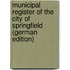 Municipal Register of the City of Springfield (German Edition)