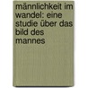 Männlichkeit im Wandel: Eine Studie über das Bild des Mannes door Dirk Sippmann