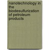 Nanotechnology in the Biodesulfurization of Petroleum Products by Farahnaz Ansari