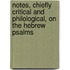 Notes, Chiefly Critical and Philological, on the Hebrew Psalms