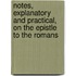 Notes, Explanatory and Practical, on the Epistle to the Romans