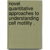 Novel Quantitative Approaches to Understanding Cell Motility . by James In Soo Lim
