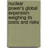 Nuclear Power's Global Expansion: Weighing Its Costs and Risks by Henry D. Sokolski