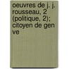 Oeuvres de J. J. Rousseau, 2 (Politique, 2); Citoyen de Gen Ve by Jean Jacques Rousseau