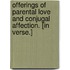 Offerings of Parental Love and Conjugal Affection. [In verse.]