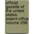Official Gazette of the United States Patent Office Volume 298