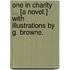 One in Charity ... [A novel.] With illustrations by G. Browne.