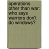 Operations Other Than War: Who Says Warriors Don't Do Windows? door Charles W. Hasskamp