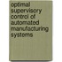 Optimal Supervisory Control of Automated Manufacturing Systems