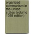 Organized Communism in the United States (Volume 1958 Edition)
