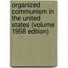 Organized Communism in the United States (Volume 1958 Edition) door United States Congress Activities
