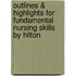 Outlines & Highlights For Fundamental Nursing Skills By Hilton