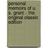 Personal Memoirs of U. S. Grant - The Original Classic Edition