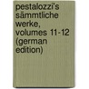 Pestalozzi's Sämmtliche Werke, Volumes 11-12 (German Edition) door Heinrich Pestalozzi Johann