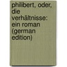 Philibert, Oder, Die Verhältnisse: Ein Roman (German Edition) by Von Kotzebue August