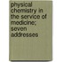 Physical Chemistry in the Service of Medicine; Seven Addresses