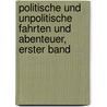 Politische und unpolitische Fahrten und Abenteuer, Erster Band door Karl Heinzen