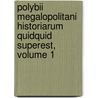 Polybii Megalopolitani Historiarum Quidquid Superest, Volume 1 door Polybius