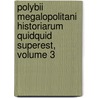 Polybii Megalopolitani Historiarum Quidquid Superest, Volume 3 door Polybius