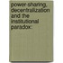 Power-sharing, Decentralization and the Institutional Paradox: