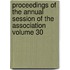 Proceedings of the Annual Session of the Association Volume 30