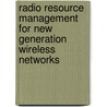 Radio Resource Management for New Generation Wireless Networks door Lorenzo Galati Giordano