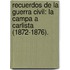 Recuerdos De La Guerra Civil: La Campa A Carlista (1872-1876).