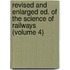 Revised and Enlarged Ed. of the Science of Railways (Volume 4)