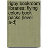 Rigby Bookroom Libraries: Flying Colors Book Packs (Level A-D) by Rigby
