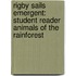 Rigby Sails Emergent: Student Reader Animals Of The Rainforest