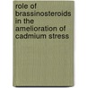 Role of brassinosteroids in the amelioration of cadmium stress door Syed Aiman Hasan