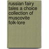 Russian Fairy Tales A Choice Collection of Muscovite Folk-lore door William Ralston Shedden Ralston
