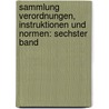Sammlung Verordnungen, Instruktionen und Normen: sechster Band by Franz X. Oswald