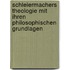 Schleiermachers Theologie mit ihren philosophischen Grundlagen