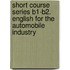 Short Course Series B1-B2. English for the Automobile Industry