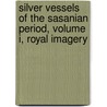 Silver Vessels of the Sasanian Period, Volume I, Royal Imagery door Prudence O. Harper