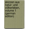 Skizzen Aus Natur- Und Völkerleben, Volume 1 (German Edition) door Johann Georg Kohl