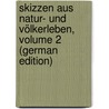 Skizzen Aus Natur- Und Völkerleben, Volume 2 (German Edition) by Johann Georg Kohl