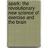 Spark: The Revolutionary New Science of Exercise and the Brain