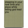Stepping in Your New Time and Place While Letting God Lead You door Tanisha Burton
