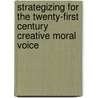 Strategizing For The Twenty-First Century Creative Moral Voice by Jonathan Salz