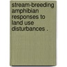 Stream-Breeding Amphibian Responses to Land Use Disturbances . door Kyle Barrett