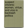Suspect Citizens: Women, Virtue, and Vice in Backlash Politics by Jocelyn M. Boryczka