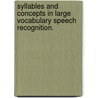 Syllables and Concepts in Large Vocabulary Speech Recognition. by Paul de Palma