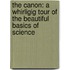 The Canon: A Whirligig Tour Of The Beautiful Basics Of Science