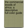 The Commercial Woods Of Africa: A Descriptive Full-Color Guide door Peter Phongphaew